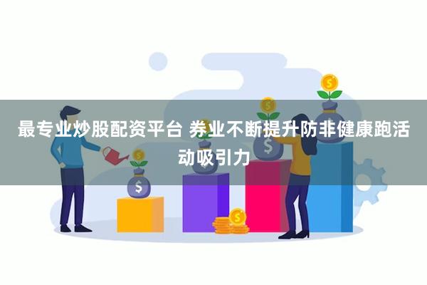 最专业炒股配资平台 券业不断提升防非健康跑活动吸引力