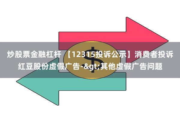 炒股票金融杠杆 【12315投诉公示】消费者投诉红豆股份虚假广告->其他虚假广告问题