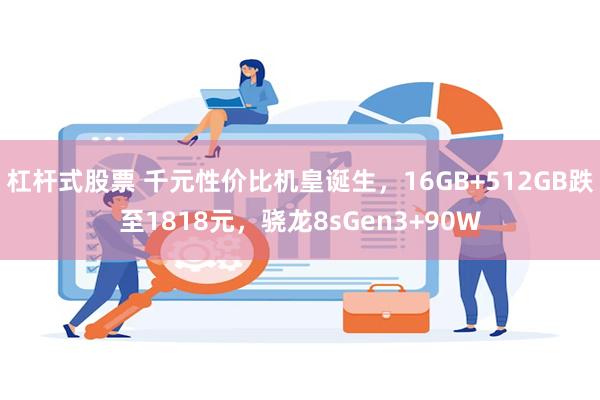 杠杆式股票 千元性价比机皇诞生，16GB+512GB跌至1818元，骁龙8sGen3+90W